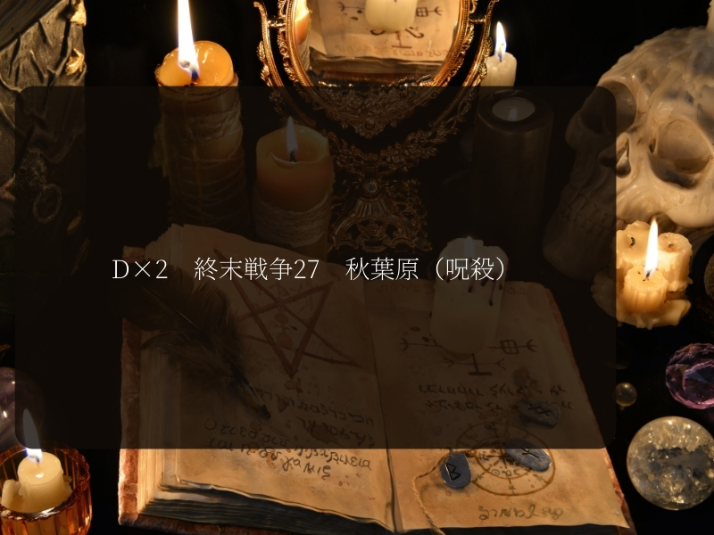 D×2　終末戦争27呪殺