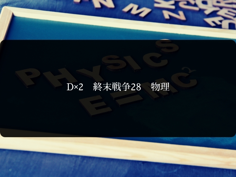 D×2　終末戦争　物理